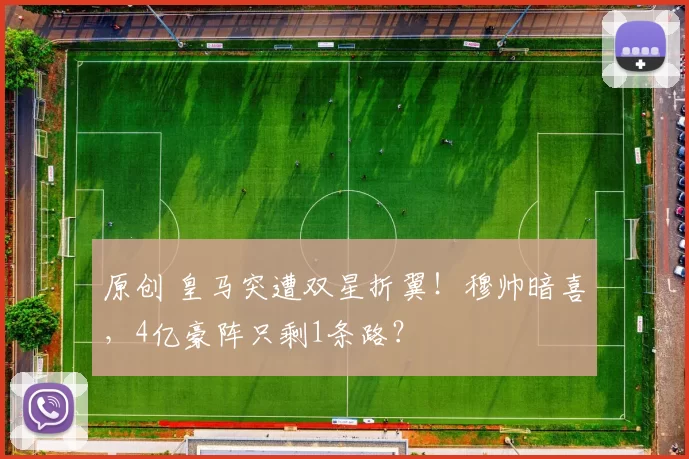 原创 皇马突遭双星折翼！穆帅暗喜，4亿豪阵只剩1条路？