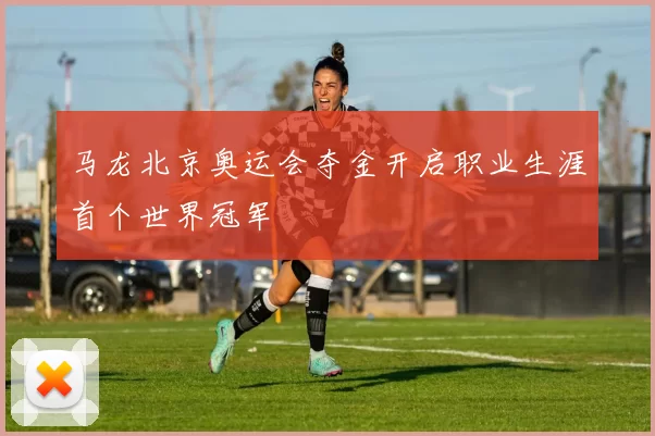 马龙北京奥运会夺金开启职业生涯首个世界冠军