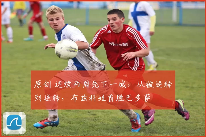 原创 连续两周先下一城，从被逆转到逆转，布兹科娃首胜巴多萨