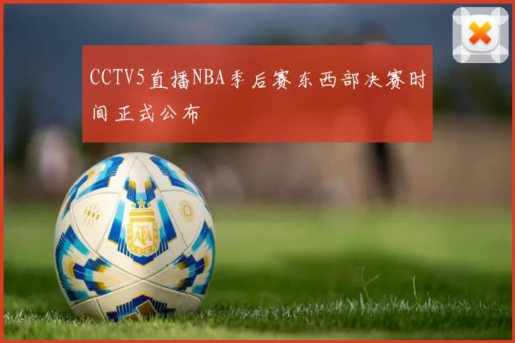 CCTV5直播NBA季后赛东西部决赛时间正式公布