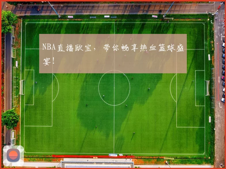 NBA直播欧宝，带你畅享热血篮球盛宴！