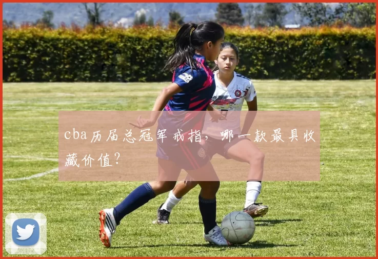 cba历届总冠军戒指，哪一款最具收藏价值？