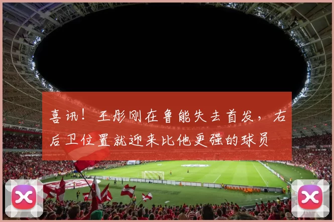 喜讯！王彤刚在鲁能失去首发，右后卫位置就迎来比他更强的球员